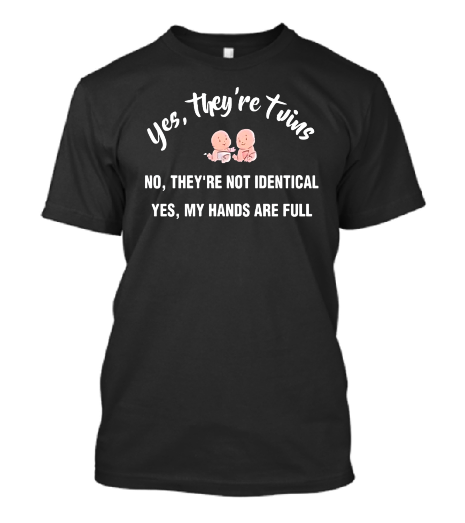 Yes They're Twins No They're Not Identical Yes My Hands Are Full T-Shirt