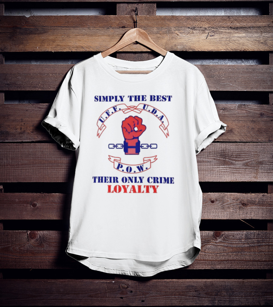 Simply The Best P.O.W. U.D.A. L.P.F. Their Only Crime Loyalty T-Shirt