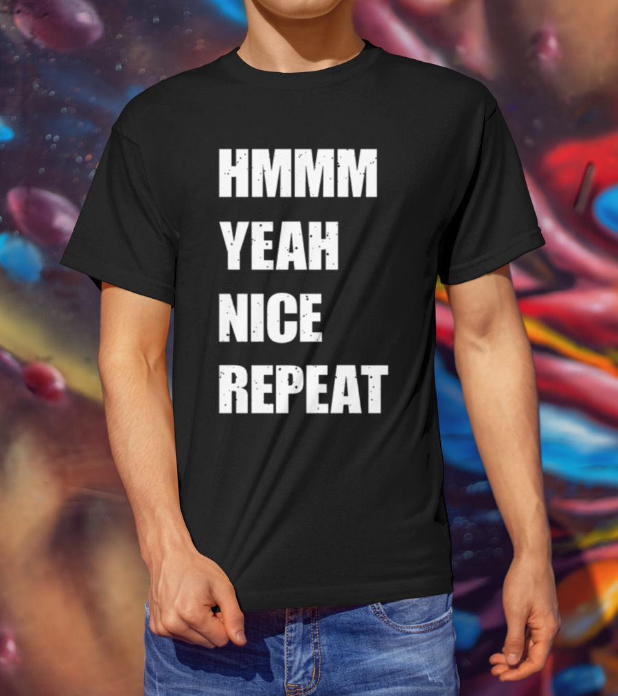 Hmmm Yeah Nice Repeat T-Shirt