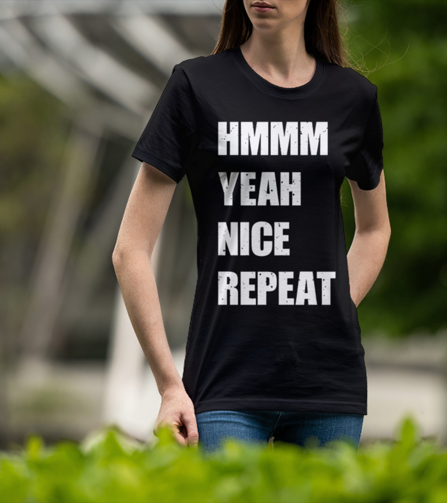Hmmm Yeah Nice Repeat T-Shirt