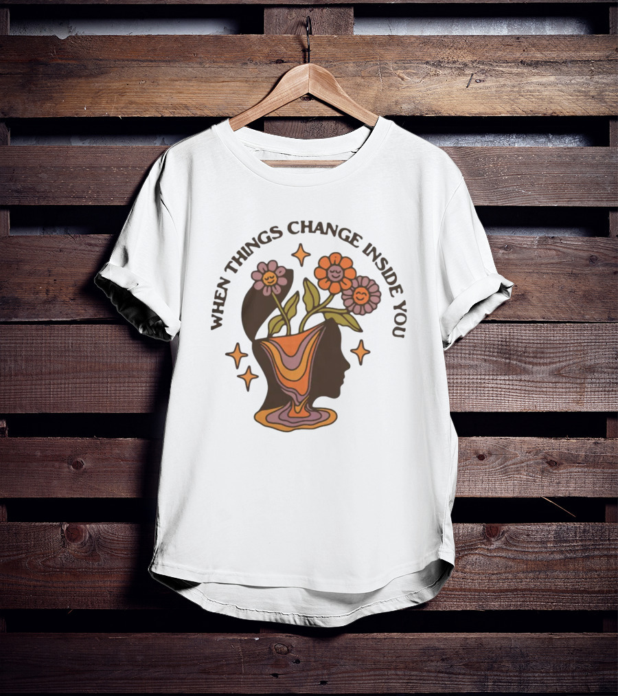 When Things Change Inside You Flower Head T-Shirt