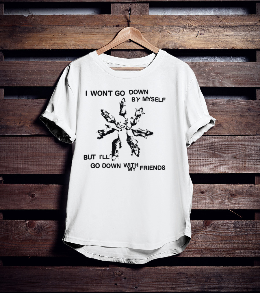 I Won't Go Down By Myself But I'll Go Down With My Friends Grunge T-Shirt