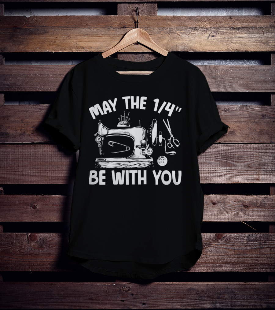 May The 1/4 Be With You Funny Sewing Humor T-Shirt