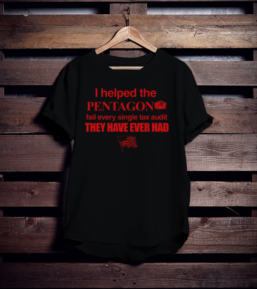 I Helped The Pentagon Fail Every Single Tax Audit They Have Ever Had With Pentagon Icon And American Flag T-Shirt