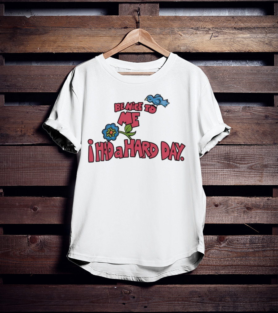 Be Nice To Me I Had A Hard Day Flower Bird T-Shirt