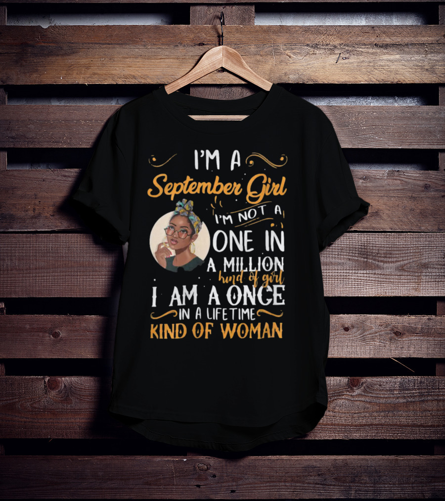 I'm A September Girl Not One In A Million Once In A Lifetime Kind Of Woman T-Shirt