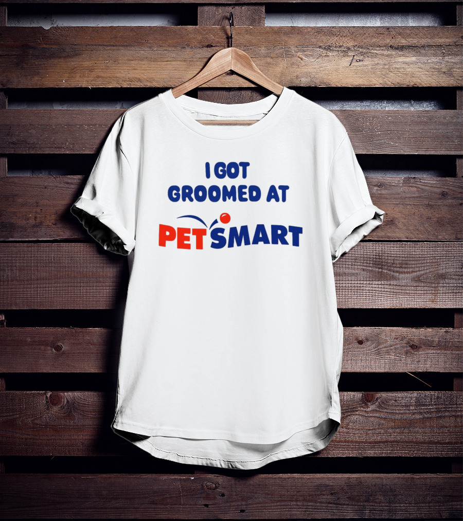 I Got Groomed At PETSMART T-Shirt
