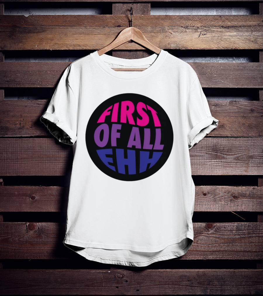 First Of All Ehh Gradient T-Shirt