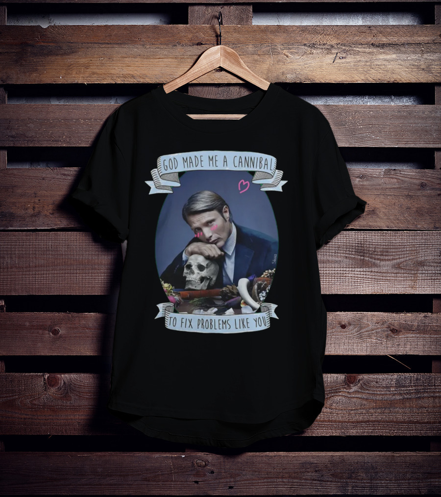 God Made Me A Cannibal To Fix Problems Like You Hannibaltv T-Shirt