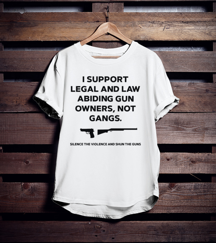I Support Legal And Law Abiding Gun Owners Not Gangs Silence The Violence And Shun The Guns T-Shirt