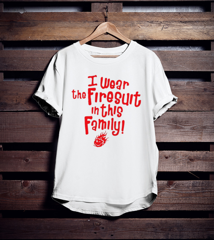 I Wear The Firesuit In This Family Fire Emoji T-Shirt