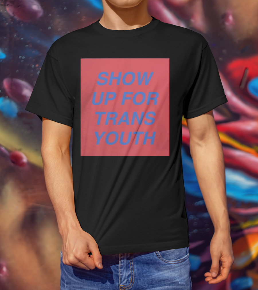 Show Up For Trans Youth Empowerment And Support T-Shirt