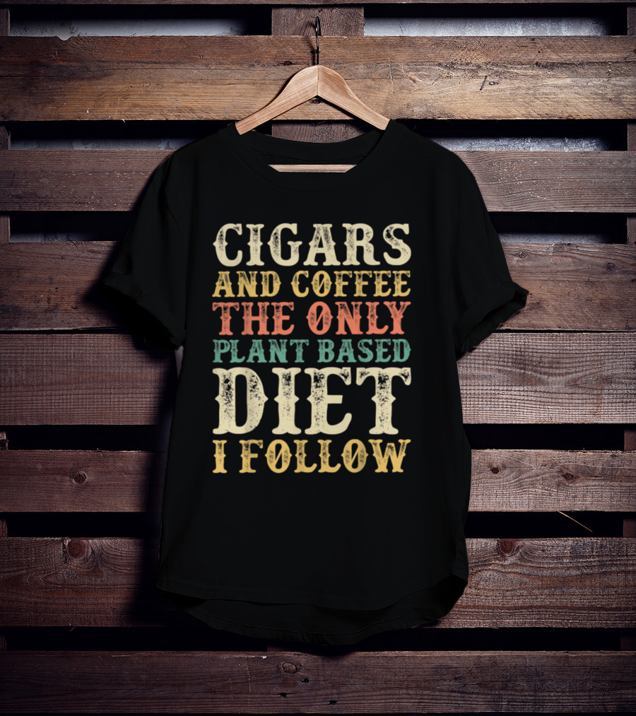 Cigars And Coffee The Only Plant Based Diet I Follow T-Shirt
