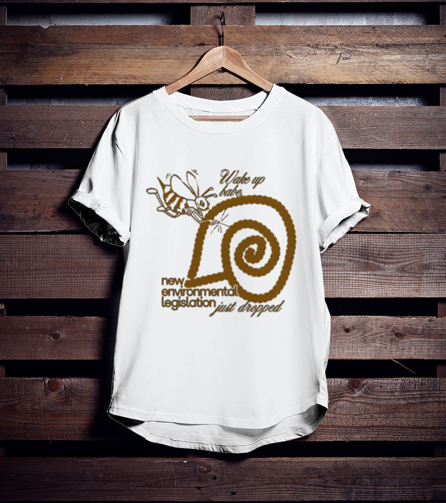 Wake Up Babe New Environmental Legislation Just Dropped Bee And Snail T-Shirt