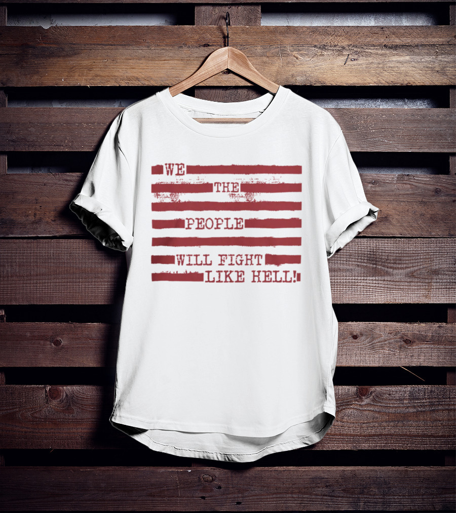 We The People Will Fight Like Hell Red Stripes T-Shirt