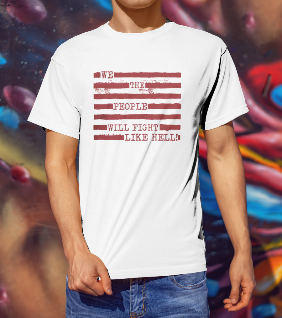 We The People Will Fight Like Hell Red Stripes T-Shirt