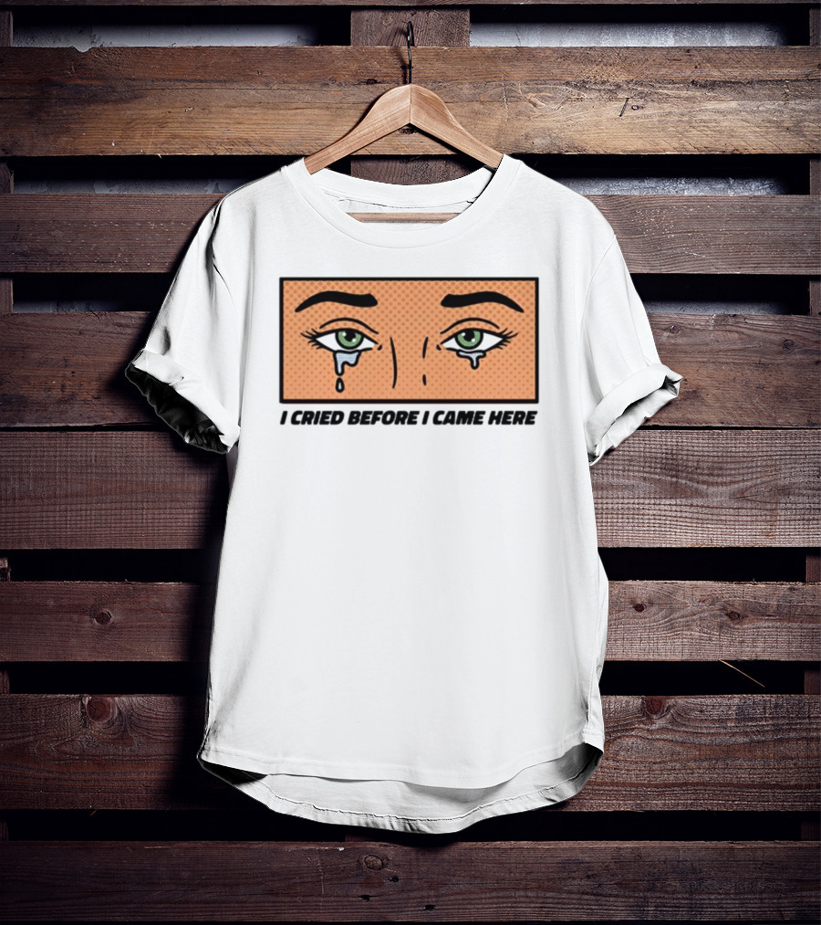 I Cried Before I Came Here Pop Art Style Tears And Eyes T-Shirt