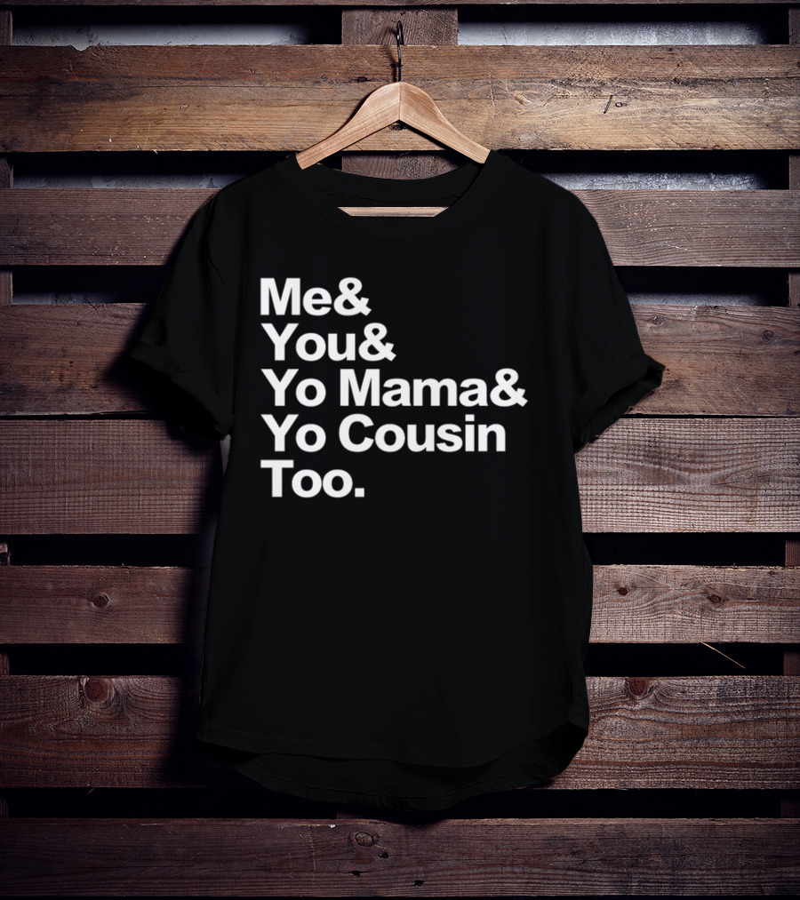 Me And You And Yo Mama And Yo Cousin Too OutKast Reference Text T-Shirt