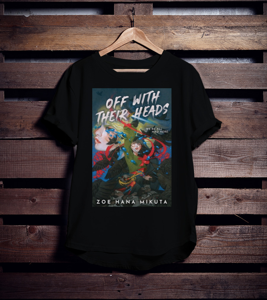 Off With Their Heads We're All Mad Here Zoe Hana Mikuta T-Shirt