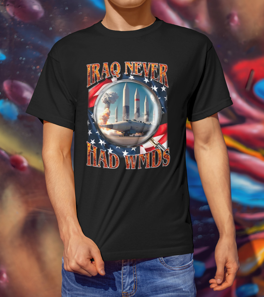 Iraq Never Had WMDs Shithead Steve American Flag Magnifying Glass Missiles T-Shirt