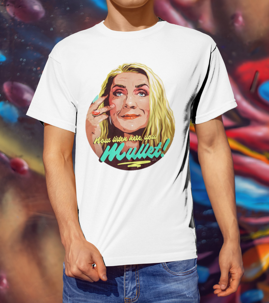 Now Listen Here You Mullet T-Shirt