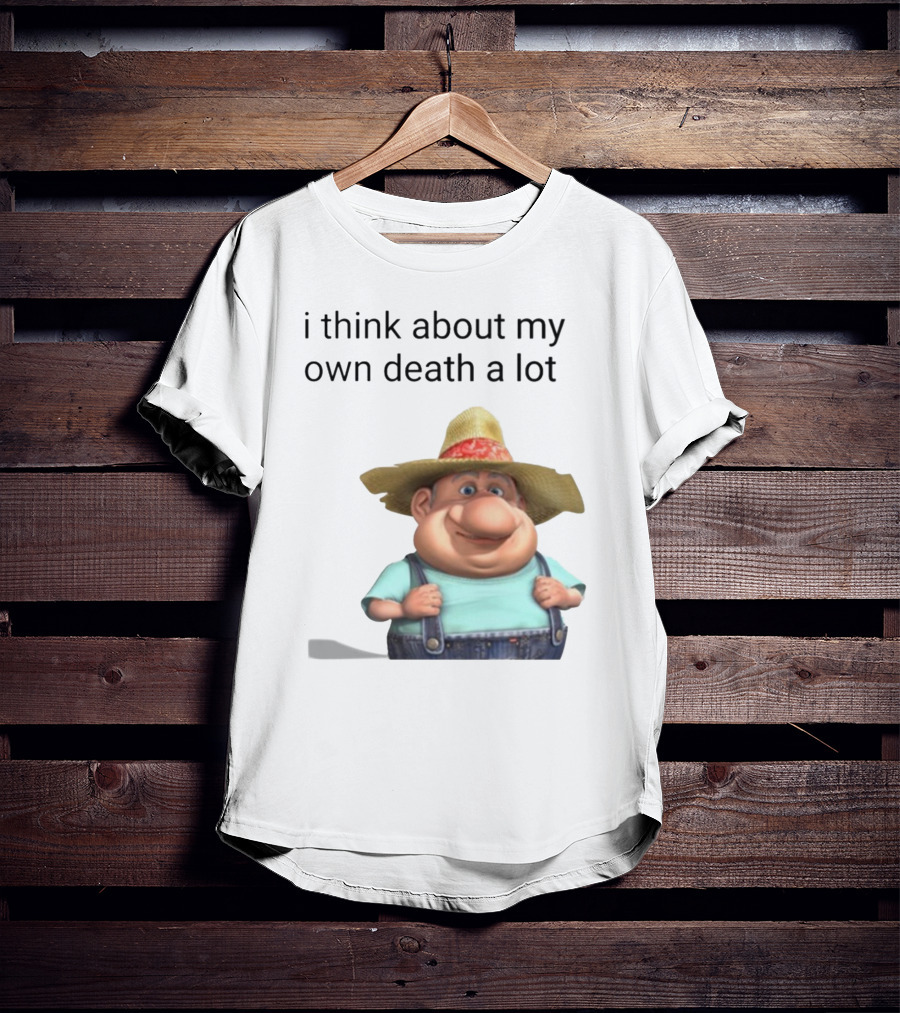 I Think About My Own Death A Lot Farmer Character In Overalls And Straw Hat T-Shirt