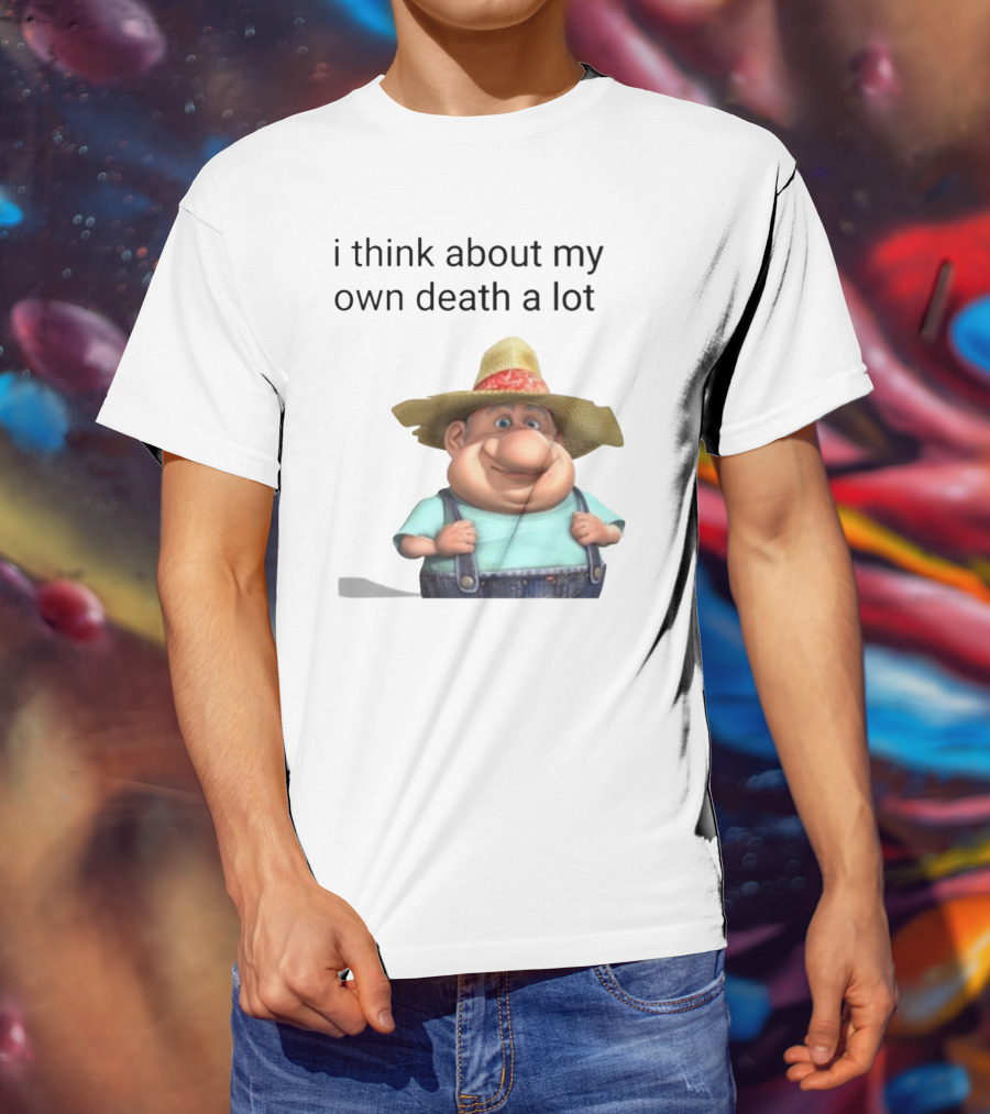 I Think About My Own Death A Lot Farmer Character In Overalls And Straw Hat T-Shirt
