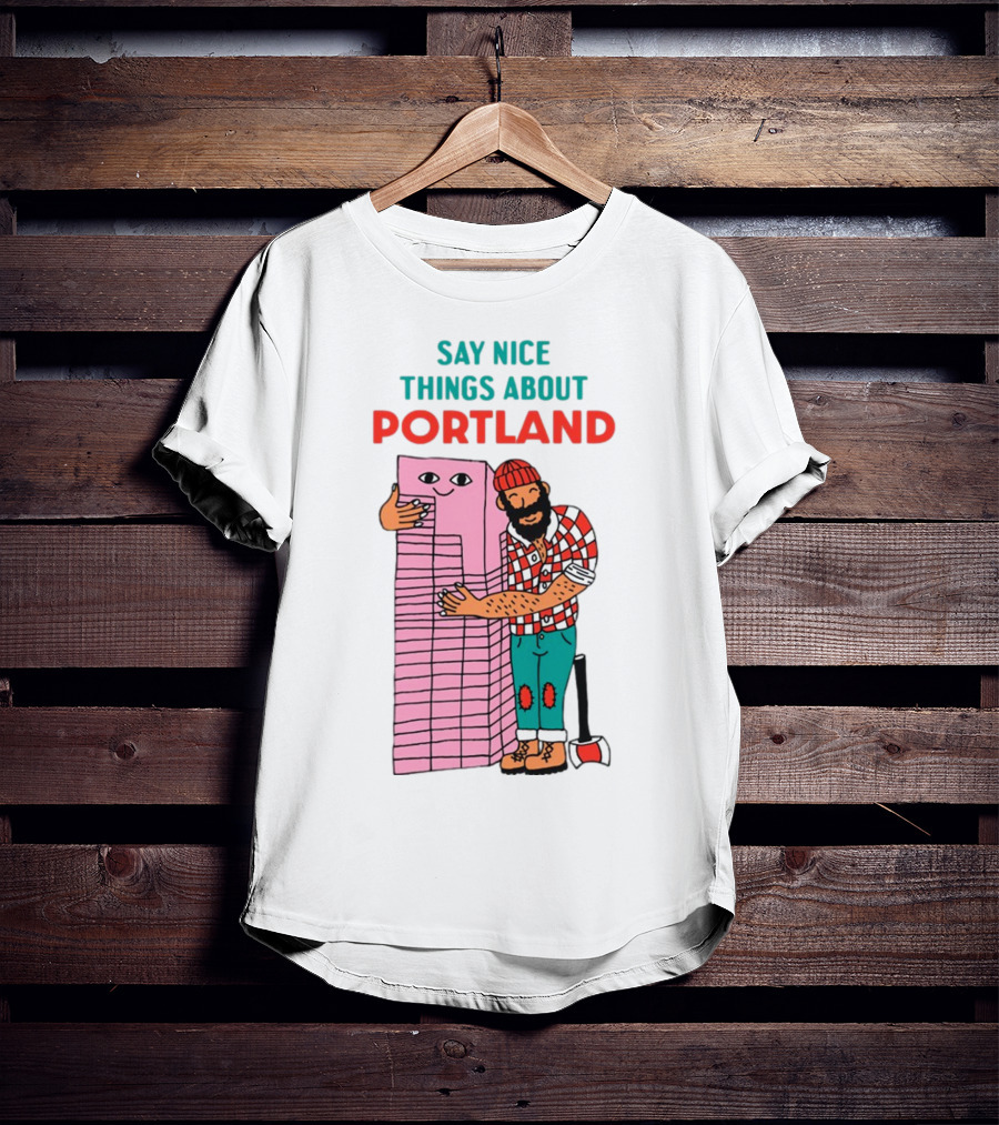 Say Nice Things About Portland Lumberjack Hugging Building T-Shirt