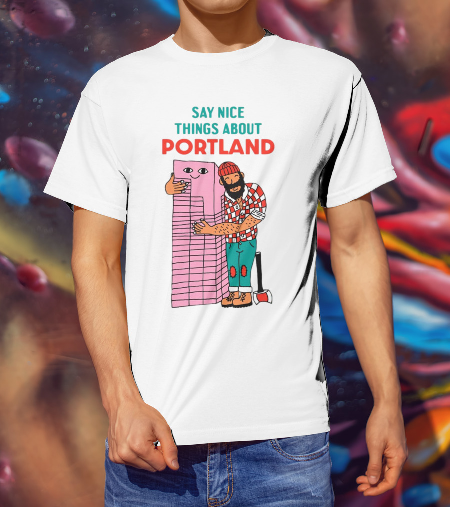 Say Nice Things About Portland Lumberjack Hugging Building T-Shirt
