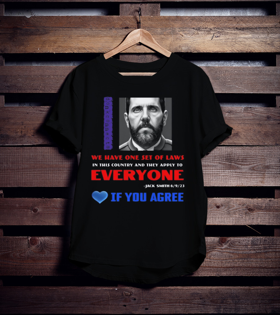 Lepapillonblu2 Donkconnects Jack Smith Quote We Have One Set Of Laws In This Country Apply To Everyone 6/9/23 If You Agree T-Shirt