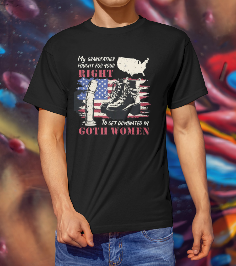 My Grandfather Fought For Your Right To Get Dominated By Goth Women USA Flag Combat Boots T-Shirt