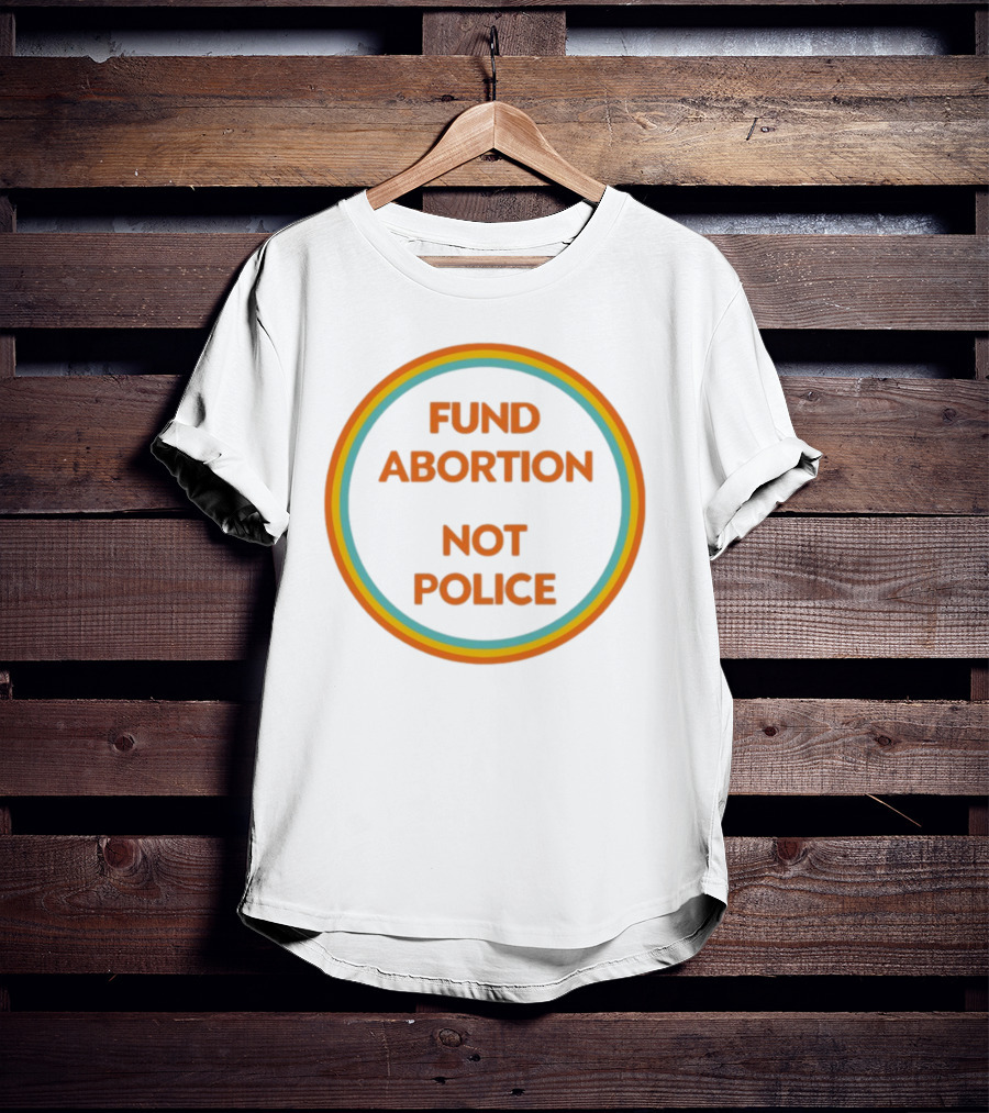 FUND ABORTION NOT POLICE Retro Style Circular Text T-Shirt