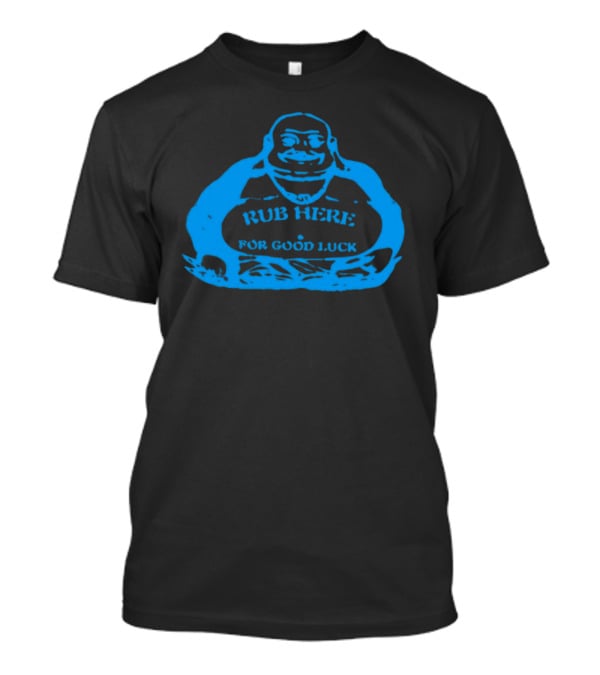 Rub Here For Good Luck Buddha T-Shirt