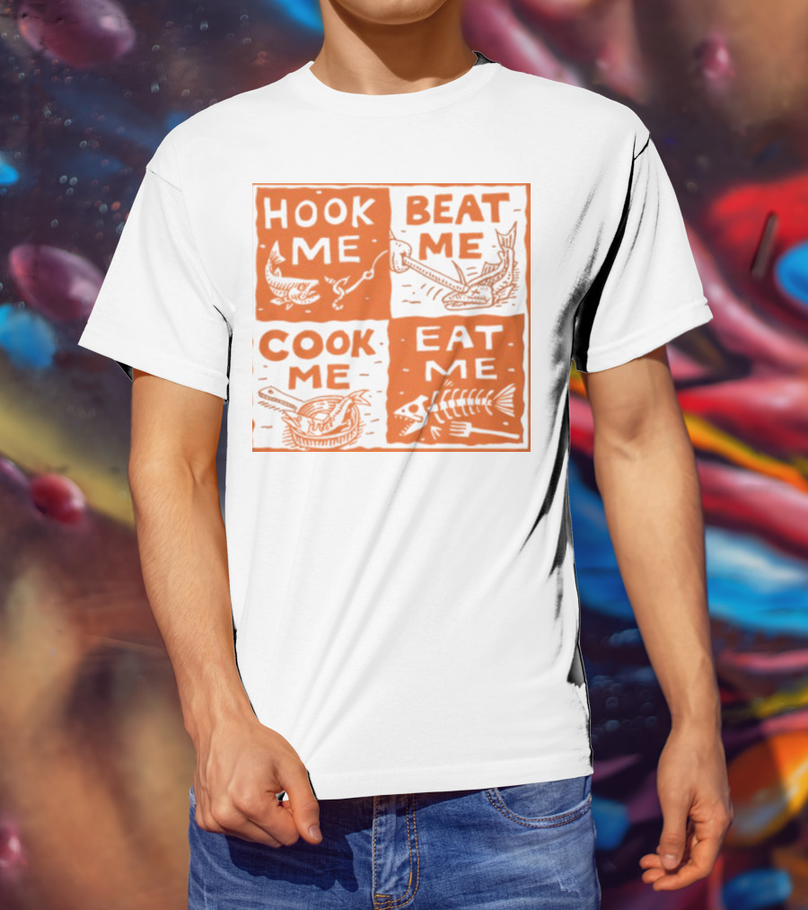 Hook ME Beat ME Cook ME Eat ME T-Shirt