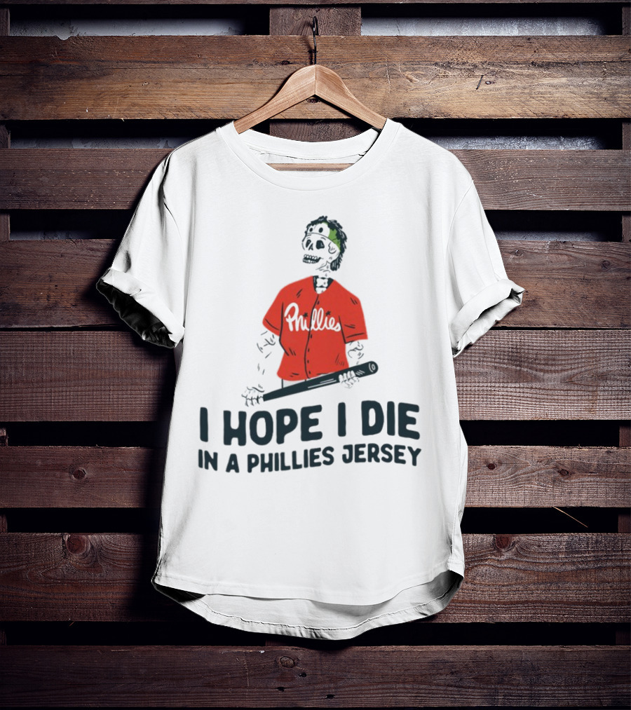 I Hope I Die In A Phillies Jersey Phillies Fan Skeleton With Bat T-Shirt