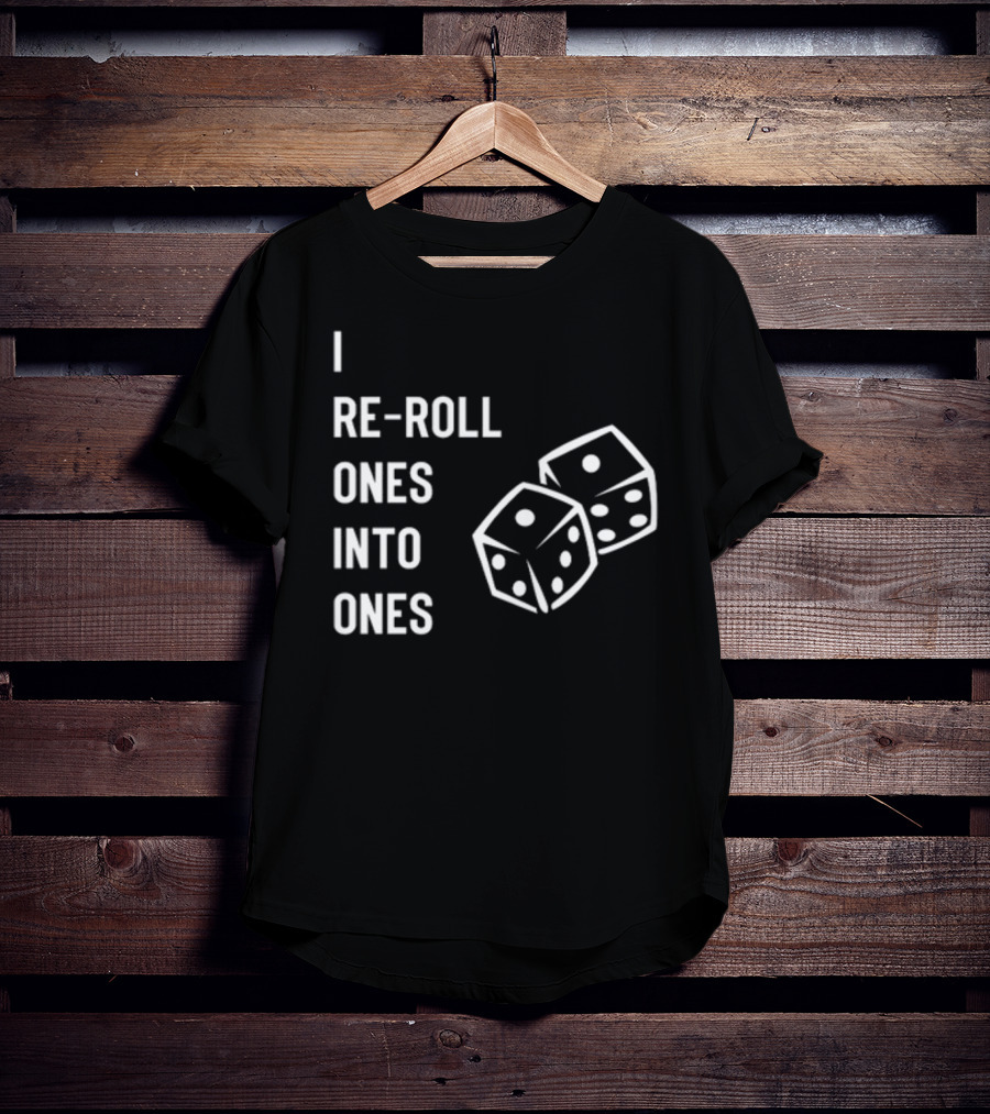 I Re-Roll Ones Into Ones Dice Humor Gamer Phrase T-Shirt