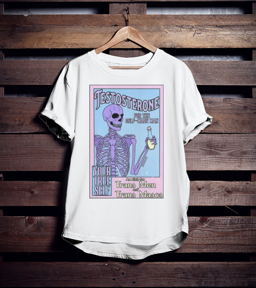 Testosterone For The Self-Made Man Your True Self An Elixir For Trans Men And Trans Mascs T-Shirt