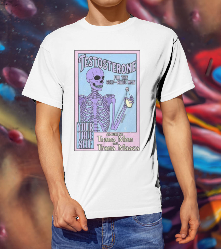 Testosterone For The Self-Made Man Your True Self An Elixir For Trans Men And Trans Mascs T-Shirt