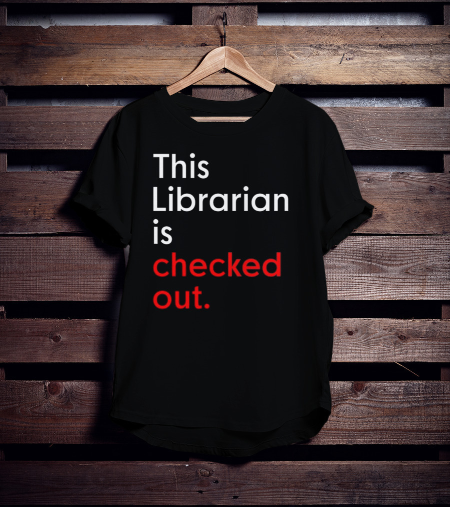 This Librarian Is Checked Out In T-Shirt