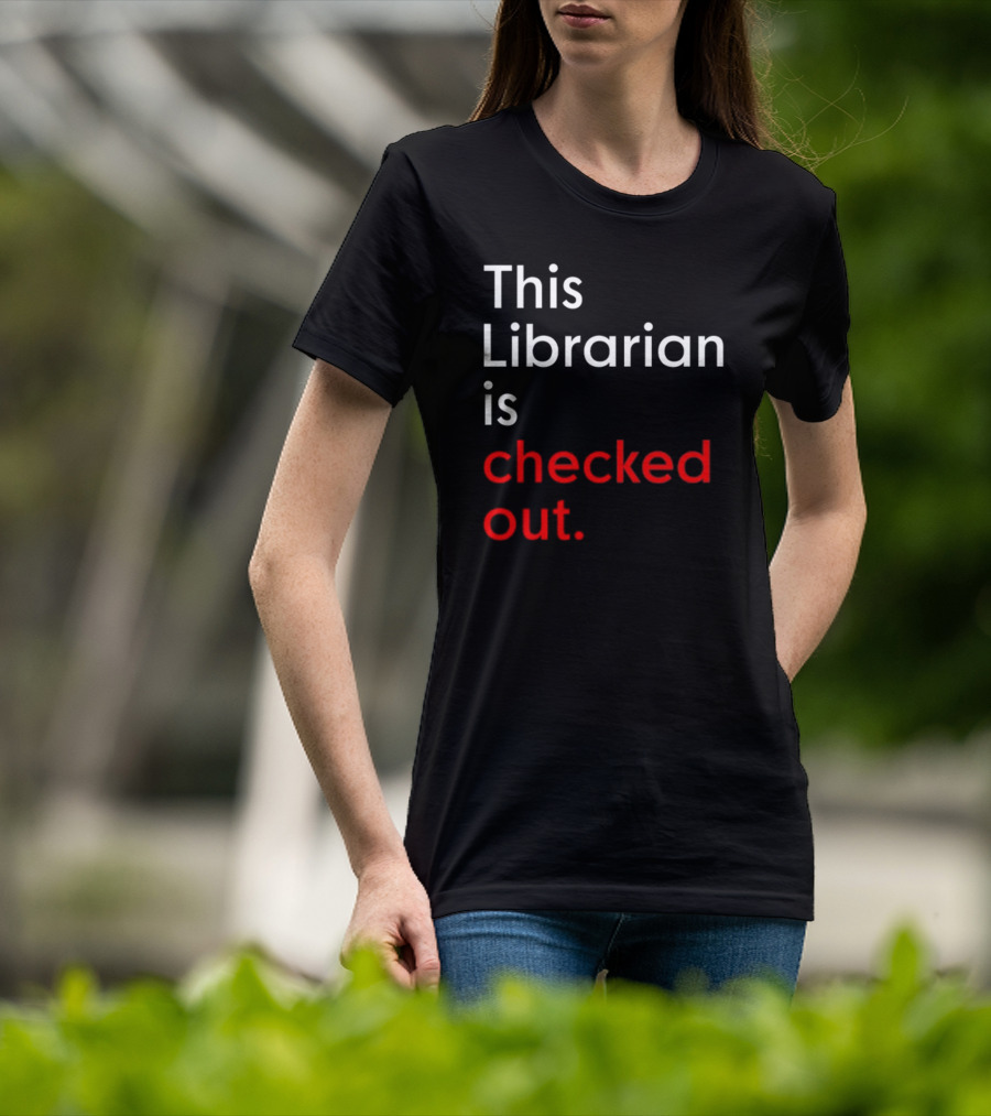This Librarian Is Checked Out In T-Shirt