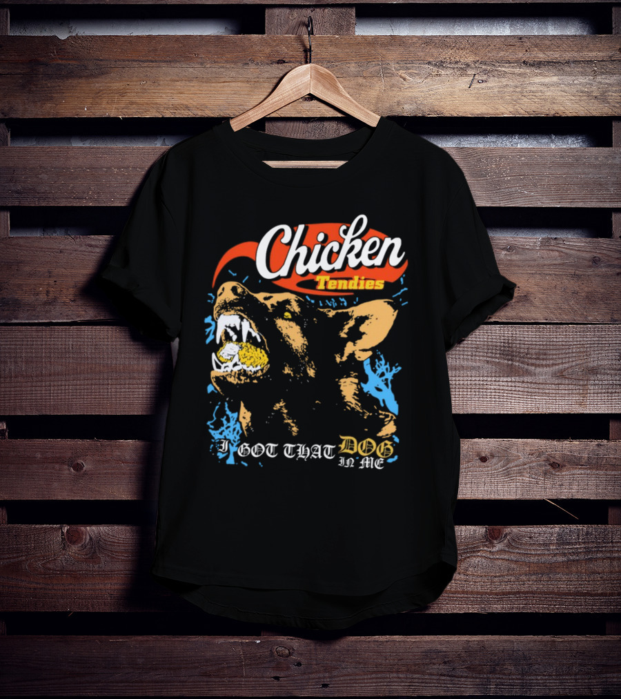 Chicken Tendies I Got That Dog In Me T-Shirt