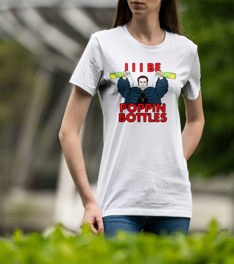 I I I Be Poppin Bottles Nicolas Cage Champaign T-Shirt
