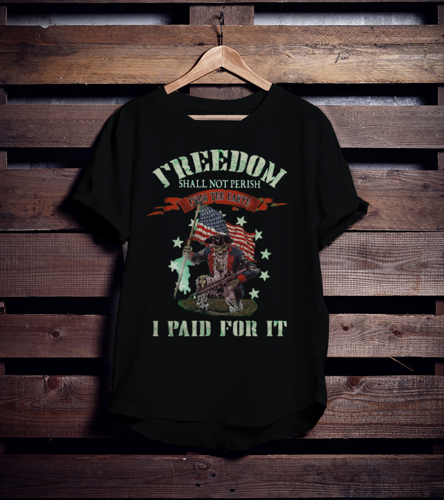 Freedom Shall Not Perish From The Earth I Paid For It T-Shirt