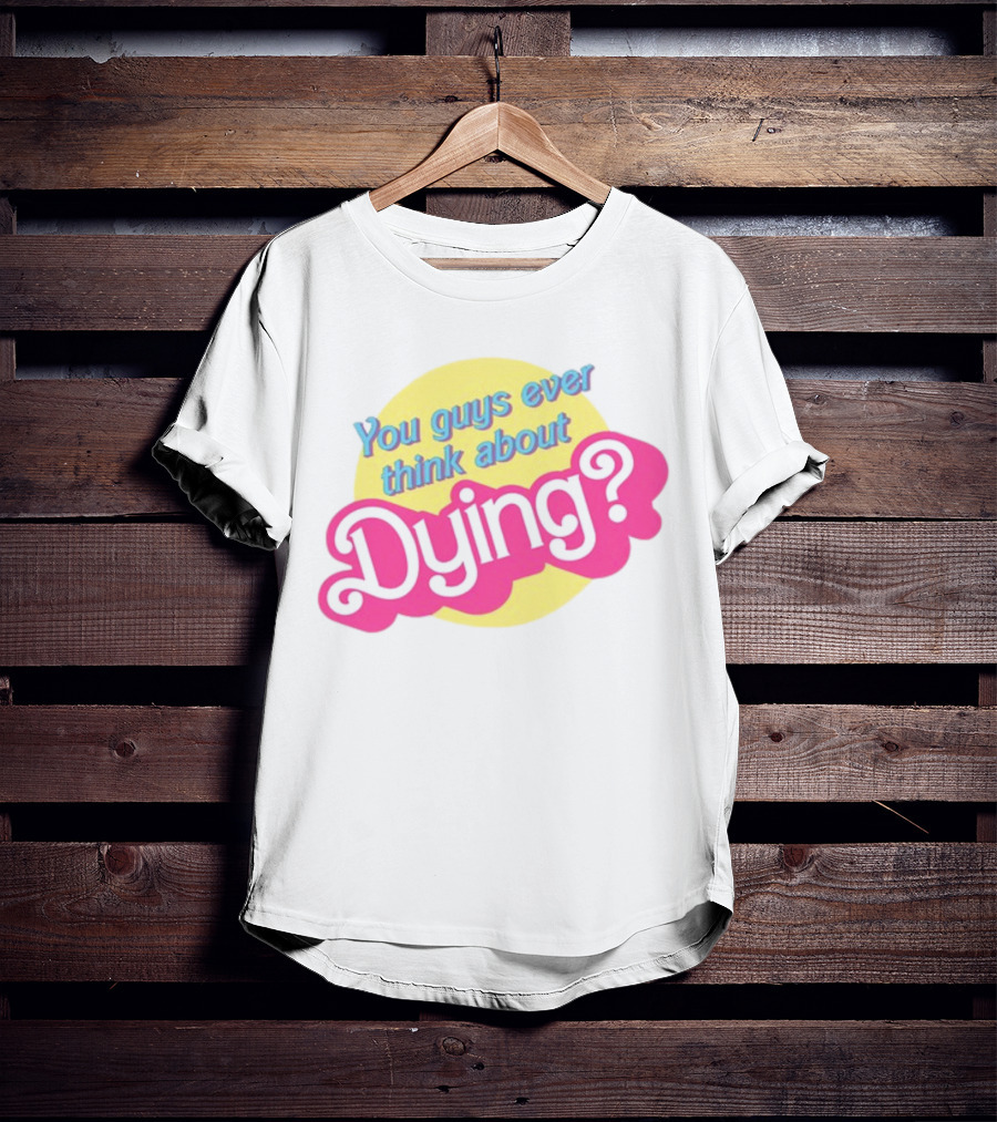 You Guys Ever Think About Dying Barbie Pink Text T-Shirt