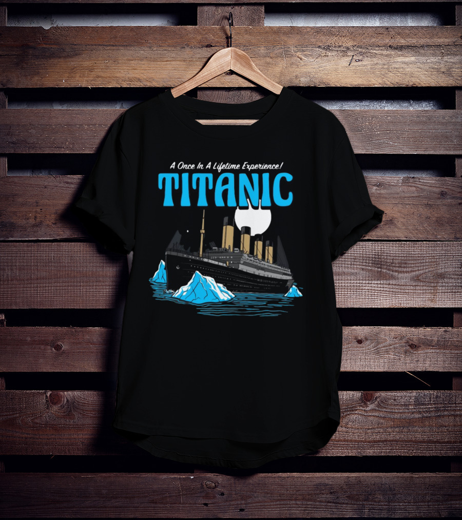 A Once In A Lifetime Experience Titanic Ship Iceberg Ocean Adventure T-Shirt