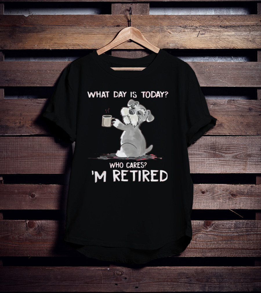 What Day Is Today Who Cares I'm Retired Funny Schnauzer With Mug T-Shirt