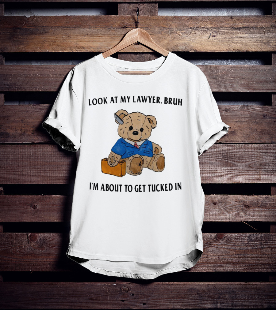 Teddy Bear Lawyer With Briefcase And Pencil: Look At My Lawyer Bruh I'm About To Get Tucked In T-Shirt