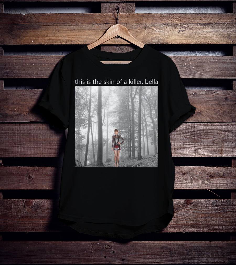 This Is The Skin Of A Killer Bella Taylor Swift Forest Scene T-Shirt