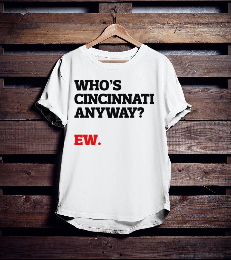 Who's Cincinnati Anyway Ew T-Shirt
