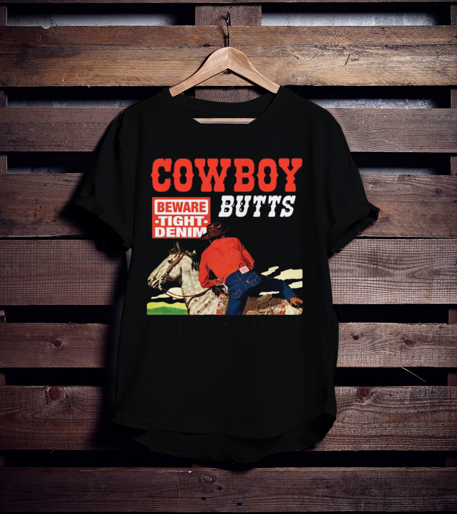 Cowboy Butts Beware Tight Denim Drive ME Nuts T-Shirt